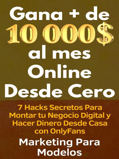 Title details for Gana + de 10 000 $ al mes Online Desde Cero 7 Hacks Secretos Para Montar tu Negocio Digital y Hacer Dinero Desde Casa con OnlyFans by Marketing Para Modelos - Available